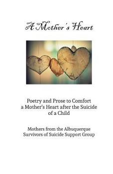Paperback A Mother's Heart: Poetry and Prose to Comfort a Mother's Heart After the Suicide of a Child Book