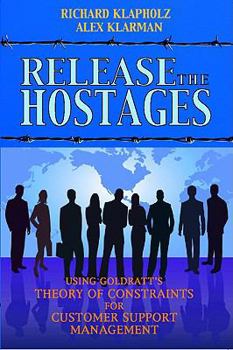 Paperback Release the Hostages: Using Goldratt's Theory of Constraints for Customer Support Management Book