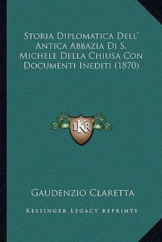 Paperback Storia Diplomatica Dell' Antica Abbazia Di S. Michele Della Chiusa Con Documenti Inediti (1870) [Italian] Book