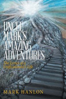 Hardcover Uncle Mark's Amazing Adventures: The Lyrics of a Unificationist'S Life Book