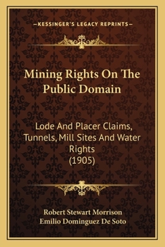 Paperback Mining Rights On The Public Domain: Lode And Placer Claims, Tunnels, Mill Sites And Water Rights (1905) Book