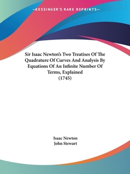 Paperback Sir Isaac Newton's Two Treatises Of The Quadrature Of Curves And Analysis By Equations Of An Infinite Number Of Terms, Explained (1745) Book