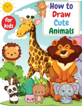 Paperback How to Draw Cute Animals for kids: Drawning for kids ages 4-8. 8-12 Creative Exercises for Little Hands with Big Imaginations Book