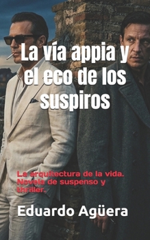 La vía appia y el eco de los suspiros: La arquitectura de la vida. Novela de suspenso y thriller. (Novelas del autor) (Spanish Edition)