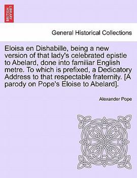 Paperback Eloisa en Dishabille, being a new version of that lady's celebrated epistle to Abelard, done into familiar English metre. To which is prefixed, a Dedi Book