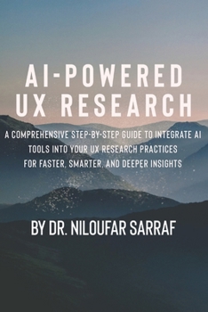 Paperback AI-Powered UX Research: A Comprehensive Step-by-Step Guide to Integrate AI Tools into Your UX Research Practices for Faster, Smarter, and Deep Book