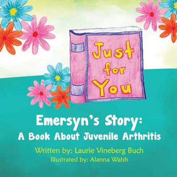 Paperback Just For You: Emersyn's Story: A Book About Juvenile Arthritis Book