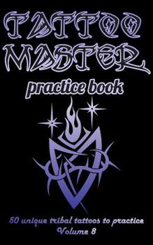 Tattoo Master practice book - 50 unique tribal tattoos to practice: 5" x 8"(12.7 x 20.32 cm) size page with 3 dots per inch to practice with real ... with drawing album for adult tattoo artists