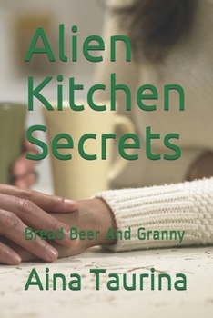 Paperback Alien Kitchen Secrets: Bread Beer And Granny Book