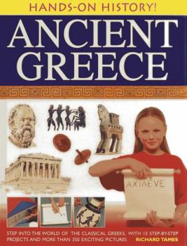 Hardcover Ancient Greece: Step Into the World of the Classical Greeks, with 15 Step-By-Step Projects and More Than 350 Exciting Pictures Book