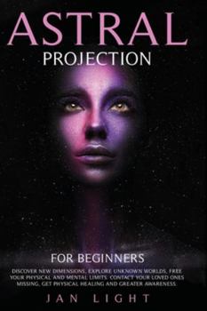 Paperback Astral Projection For Beginners: Discover new dimensions, explore unknown worlds, free your mental limits. Contact your loved ones missing, get physic Book