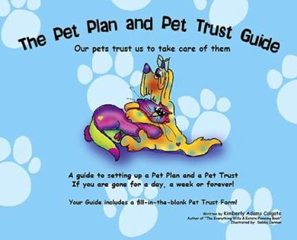Paperback Pet Plan and Pet Trust Guide: Our Pets Trust Us to Take Care of Them; A Guide to Setting Up a Pet Plan and a Pet Trust If You Are Gone for a Day Book