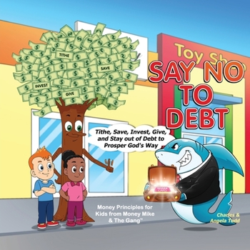 Say No To Debt: Tithe, Save, Invest, Give, and Stay out of Debt to Prosper God's Way (The Money Mike & the Gang