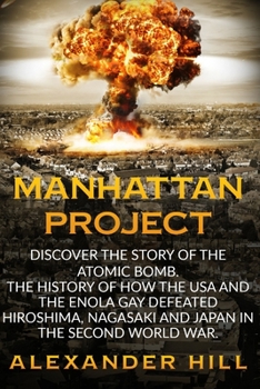 Paperback Manhattan Project: Discover the story of the Atomic Bomb. The history of how the USA and the Enola Gay defeated Hiroshima, Nagasaki and J Book