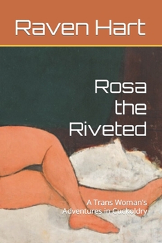 Paperback Rosa the Riveted: A Trans Woman's Adventures in Cuckoldry Book