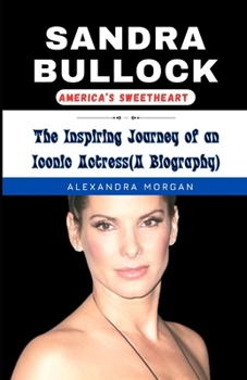 Paperback Sandra Bullock: AMERICA'S SWEETHEART: The Inspiring Journey of an Iconic Actress Book