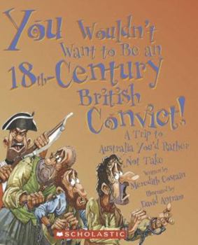 Paperback You Wouldn't Want to Be an 18th-Century British Convict!: A Trip to Australia You'd Rather Not Take Book