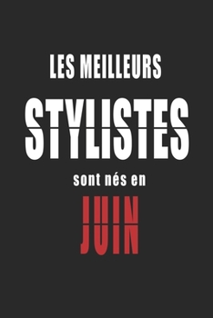 Les Meilleurs Stylistes sont nés en Juin carnet de notes: Carnet de note pour les Stylistes nés en Juin cadeaux pour un ami, une amie,  un collègue ou ... de la famille né en Juin (French Edition)