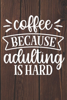 Paperback Coffee Because Adulting Is Hard: Coffee Journal / Notebook / Diary / Funny Coffee Lovers Birthday or Christmas Gift Book