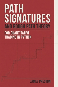 Path Signatures and Rough Path Theory for Quantitative Trading in Python: A Practical Guide to Geometric Feature Engineering and Signature Models