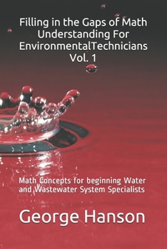 Paperback Filling in the Gaps of Math Understanding For EnvironmentalTechnicians Vol. 1: Math Concepts for beginning Water and Wastewater System Specialists Book