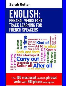 English: Phrasal Verbs Fast Track Learning for German Speakers: The 100 most used English phrasal verbs with 600 phrase examples.