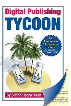 Paperback Digital Publishing Tycoon: The Infopreneur & Information Seller's Fast Track Guide to Easy Profits! Book