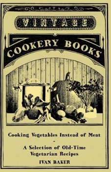 Paperback Cooking Vegetables Instead of Meat - A Selection of Old-Time Vegetarian Recipes Book