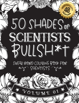 Paperback 50 Shades of scientists Bullsh*t: Swear Word Coloring Book For scientists: Funny gag gift for scientists w/ humorous cusses & snarky sayings scientist Book