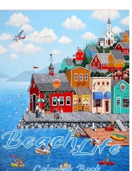 Beach Life Coloring Book: +66 coloring pages gifts An Adult Coloring Book Featuring Fun and Relaxing Beach Vacation Scenes, Peaceful Ocean Landscapes and Beautiful Summer Designs