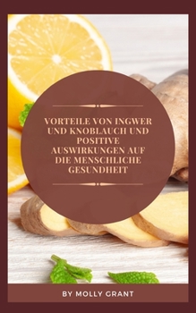 Paperback Vorteile Von Ingwer Und Knoblauch Und Positive Auswirkungen Auf Die Menschliche Gesundheit [German] Book