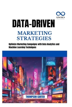 Paperback Data-Driven Marketing Strategies: Optimize Marketing Campaigns with Data Analytics and Machine Learning Techniques Book