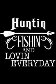 Paperback Huntin Fishin and Lovin Everyday: Hunting Fishing and Loving Everyday Funny Cool Gift Journal/Notebook Blank Lined Ruled 6x9 100 Pages Book