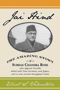 Paperback Jai Hind: The amazing story of Subhas Chandra Bose, who opposed Gandhi, allied with Nazi Germany and Japan, and is now revered t Book