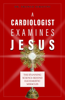 Paperback A Cardiologist Examines Jesus: The Stunning Science Behind Eucharistic Miracles Book