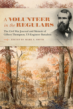 Hardcover A Volunteer in the Regulars: The Civil War Journal and Memoir of Gilbert Thompson, Us Engineer Battalion Book
