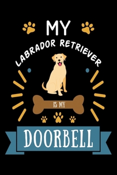 Paperback My Labrador Retriever is my Doorbell: Cute Labrador Retriever Lined journal Notebook, Great Accessories & Gift Idea for Labrador Retriever Owner & Lov Book