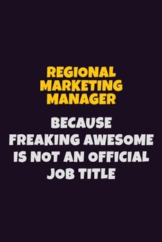 Regional Marketing Manager, Because Freaking Awesome Is Not An Official Job Title: 6X9 Career Pride Notebook Unlined 120 pages Writing Journal