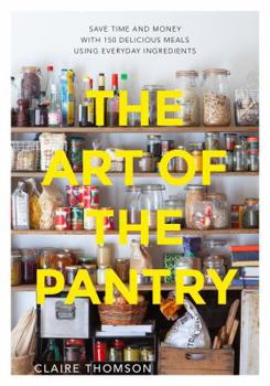 Hardcover The Art of the Pantry: Save Time and Money with 150 Delicious Meals Using Everyday Ingredients Book