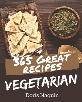 Paperback 365 Great Vegetarian Recipes: Greatest Vegetarian Cookbook of All Time Book