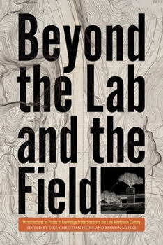 Hardcover Beyond the Lab and the Field: Infrastructures as Places of Knowledge Production Since the Late Nineteenth Century Book