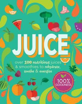 Paperback Juice: Over 100 Nutritious Juices & Smoothies to Rehydrate, Soothe& Energize (Cook for Health) Book