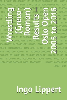 Paperback Wrestling (Greco-Roman) Results - Oslo Open 2005 to 2016 Book