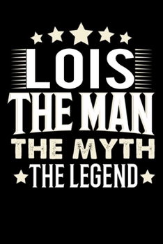 Notizbuch: Lois The Man The Myth The Legend (120 karierte Seiten als u.a. Tagebuch, Reisetagebuch f�r Vater, Ehemann, Freund, Kumpe, Bruder, Onkel und mehr)
