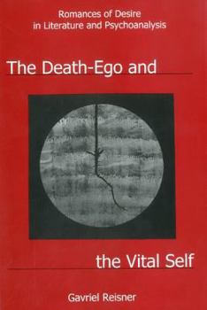 Hardcover The Death-Ego and the Vital Self: Romances of Desire in Literature and Psychoanalysis Book