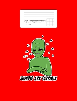 Graph Composition Notebook: Math, Physics, Science Exercise Book - Humans Are Terrible Funny Alien Sayings Galaxy Space Gift - Red 5x5 Graph Paper - ... Teens, Boys, Girls - 7.5"x9.75" 100 pages
