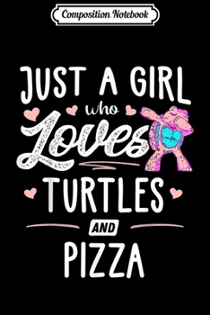 Composition Notebook: Just A Girl Who Loves Turtles And Pizza Gift Women  Journal/Notebook Blank Lined Ruled 6x9 100 Pages