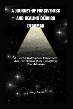 Paperback A Journey Of Forgiveness And Healing Derrick Dearman: A Tale Of Redemption, Forgiveness, And The Human Spirit Triumphing Over Adversity. Book