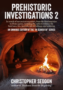 Paperback Prehistoric Investigations 2: In search of our ancient ancestors, from the first hominins to Homo sapiens, including the earliest evidence for hand Book