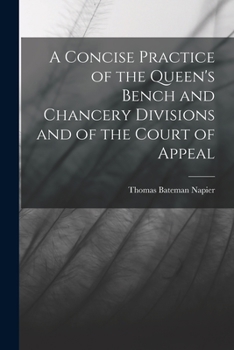 A Concise Practice of the Queen's Bench and Chancery Divisions and of the Court of Appeal